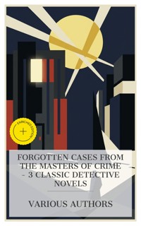 Forgotten Cases from the Masters of Crime – 3 Classic Detective Novels - William Le Queux - E-Book