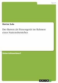 Der Barren als Fitnessgerät im Rahmen eines Stationsbetriebes - Denise Sula - kostenlos E-Book