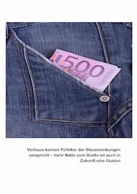 Vertraue keinem Politiker der Steuersenkungen verspricht - Leon Leonhard - E-Book