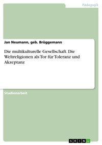 Die multikulturelle Gesellschaft. Die Weltreligionen als Tor für Toleranz und Akzeptanz - Jan Neumann, geb. Brüggemann - E-Book
