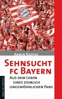 Sehnsucht FC Bayern - Armin Radtke - E-Book