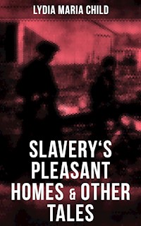 Slavery's Pleasant Homes & Other Tales - Lydia Maria Child - E-Book