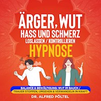 Ärger, Wut, Hass und Schmerz loslassen / kontrollieren - Hypnose - Dr. Alfred Pöltel - Hörbuch