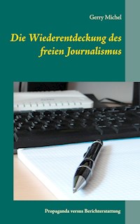 Die Wiederentdeckung des freien Journalismus - Gerry Michel - E-Book