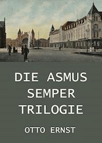 Die Asmus Semper Trilogie - Otto Ernst - E-Book