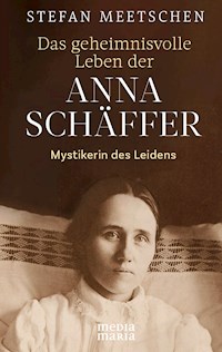 Das geheimnisvolle Leben der  Anna Schäffer - Stefan Meetschen - E-Book
