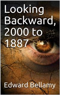 Looking Backward, 2000 to 1887 - Bellamy Edward - E-Book