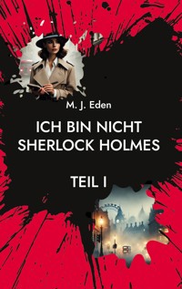 Ich bin nicht Sherlock Holmes - Maxx J. Eden - E-Book