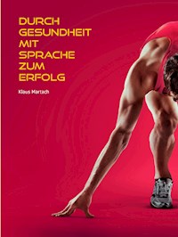 Durch Gesundheit mit Sprache zum Erfolg - Klaus Martach - E-Book
