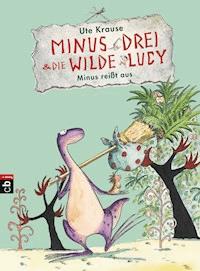 Minus Drei und die wilde Lucy - Minus reißt aus - Ute Krause - E-Book