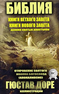 Библия. Книги Ветхого завета. Книги Нового Завета. Деяния святых Апостолов. Откровение Святого Иоанна Богослова (Апокалипсис). Иллюстрации Гюстава Доре - Коллектив авторов - E-Book