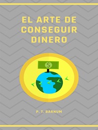 El arte de conseguir dinero (traducido) - P.t. Barnum - E-Book