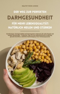 Der Weg zur perfekten Darmgesundheit für mehr Lebensqualität: Natürlich heilen und stärken - HEALTHY FOOD LOUNGE - E-Book