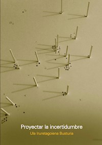 PROYECTAR LA INCERTIDUMBRE - Ula Iruretagoiena Busturia - E-Book