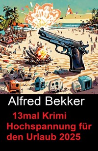 13mal Krimi Hochspannung für den Urlaub 2025 - Alfred Bekker - E-Book