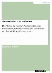 Die "force de frappe". Außenpolitisches Instrument, Ausdruck der Macht und Faktor der Entwicklung Frankreichs - Tim-Maximilian H. M. Jedlitschka - E-Book