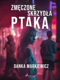 Zmęczone skrzydła ptaka - Danka Markiewicz - E-Book