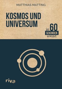 Kosmos und Universum in 60 Sekunden erklärt - Matthias Matting - E-Book