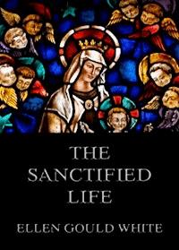 The Sanctified Life - Ellen Gould White - E-Book