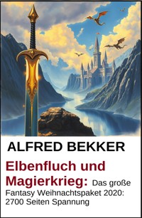 Elbenfluch und Magierkrieg: Das große Fantasy Weihnachtspaket 2020: 2700 Seiten Spannung - Alfred Bekker - E-Book