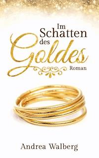 Im Schatten des Goldes - Andrea Walberg - E-Book