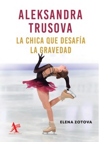Aleksandra Trusova. La chica que desafía la gravedad - Елена Зотова - E-Book