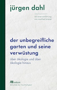 Der unbegreifliche Garten und seine Verwüstung - Jürgen Dahl - E-Book