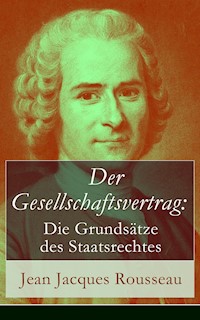 Der Gesellschaftsvertrag: Die Grundsätze des Staatsrechtes - Jean Jacques Rousseau - E-Book