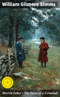 Martin Faber - The Story of a Criminal - William Gilmore Simms - E-Book