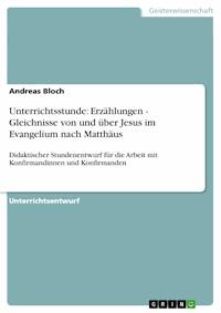 Unterrichtsstunde: Erzählungen - Gleichnisse von und über Jesus im Evangelium nach Matthäus - Andreas Bloch - E-Book