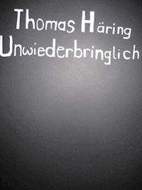 Unwiederbringlich - Thomas Häring - E-Book