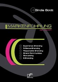 Markenführung der Zukunft: Experience Branding, 5-Sense-Branding, Responsible Branding, Brand Communities, Storytising und E-Branding - Sindia Boldt - E-Book