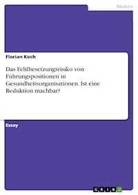 Das Fehlbesetzungsrisiko von Führungspositionen in Gesundheitsorganisationen. Ist eine Reduktion machbar? - Florian Koch - E-Book