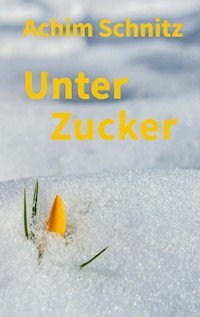 Unter Zucker - Achim Schnitz - E-Book