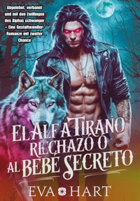 El Alfa Tirano Rechazó al Bebé Secreto - Eva Hart - E-Book