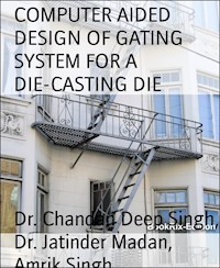 COMPUTER AIDED DESIGN OF GATING SYSTEM FOR A DIE-CASTING DIE - Dr. Chandan Deep Singh - E-Book