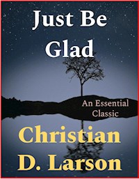 Just Be Glad - Christian D. Larson - E-Book