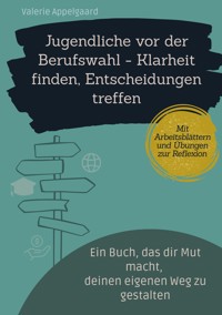 Jugendliche vor der Berufswahl - Klarheit finden, Entscheidungen treffen - Valerie Appelgaard - E-Book