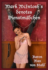 Mark McIntosh's devotes Dienstmädchen - Baron Max von Stahl - E-Book