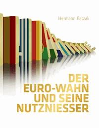 Der Euro-Wahn und seine Nutznießer - Hermann Patzak - E-Book