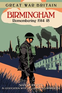 Great War Britain Birmingham: Remembering 1914-18 - Sian Roberts - E-Book