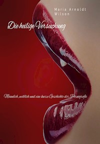 Die heilige Versuchung: Männlich, weiblich und eine kurze Geschichte der Pornografie - Maria Arnoldt Wilson - E-Book