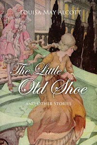 The Little Old Shoe And Other Stories - Louisa May Alcott - E-Book