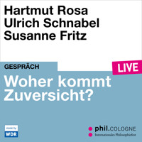 Woher kommt Zuversicht? - phil.COLOGNE live (Ungekürzt) - Hartmut Rosa - Hörbuch