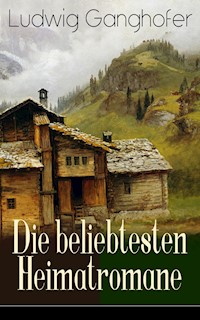 Ludwig Ganghofer: Die beliebtesten Heimatromane - Ludwig Ganghofer - E-Book