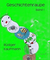 Geschichtenraupe - Rüdiger Kaufmann - E-Book