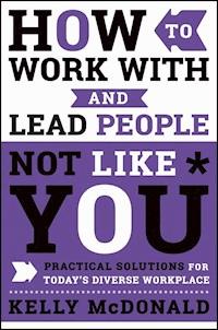 How to Work With and Lead People Not Like You - Kelly McDonald - E-Book