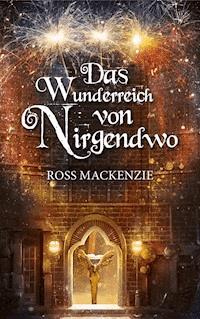 Das Wunderreich von Nirgendwo - Ross Mackenzie - E-Book