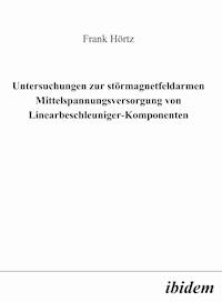 Untersuchungen zur störmagnetfeldarmen Mittelspannungsversorgung von Linearbeschleuniger-Komponenten - Frank Hörtz - E-Book