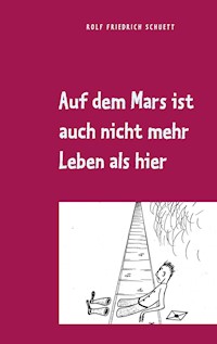 Auf dem Mars ist auch nicht mehr Leben als hier - Rolf  Friedrich Schuett - E-Book